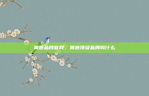 奥迪品牌官网,奥迪顶级品牌叫什么