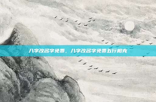 八字改名字免费,八字改名字免费五行相克