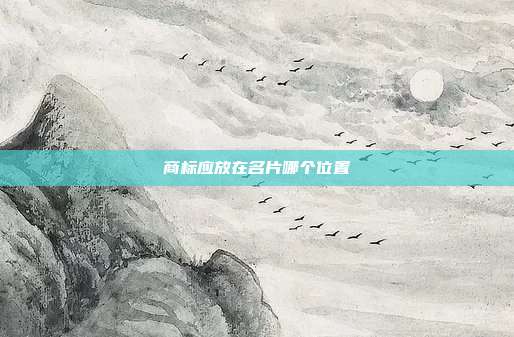 商标应放在名片哪个位置