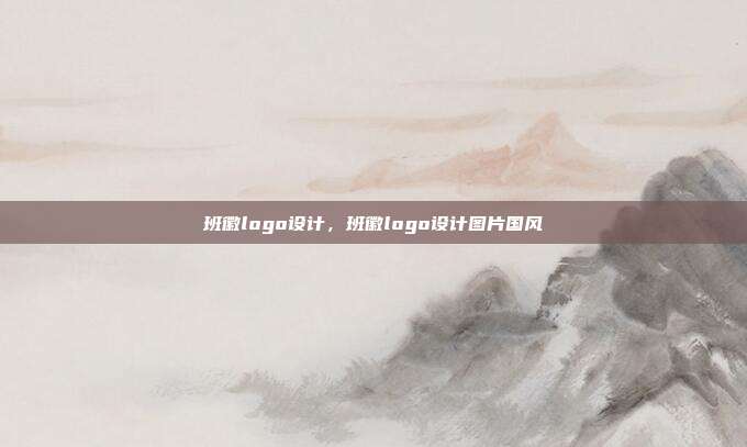 班徽logo设计,班徽logo设计图片国风