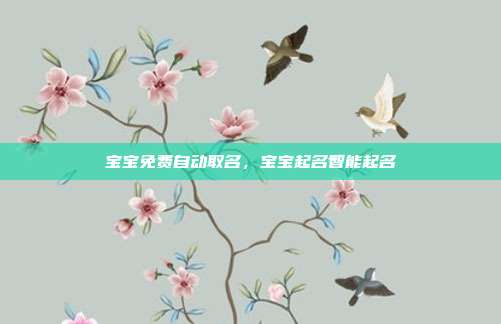 宝宝免费自动取名,宝宝起名智能起名