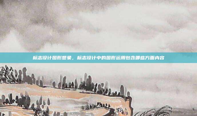 标志设计图形想象,标志设计中的图形运用包含哪些方面内容