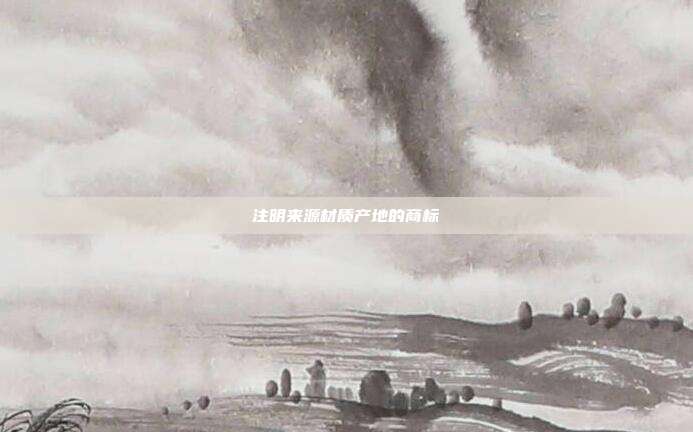 注明来源材质产地的商标