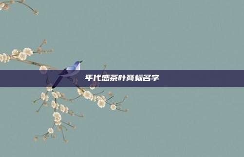 年代感茶叶商标名字