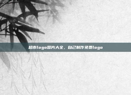超市logo图片大全,自己制作免费logo