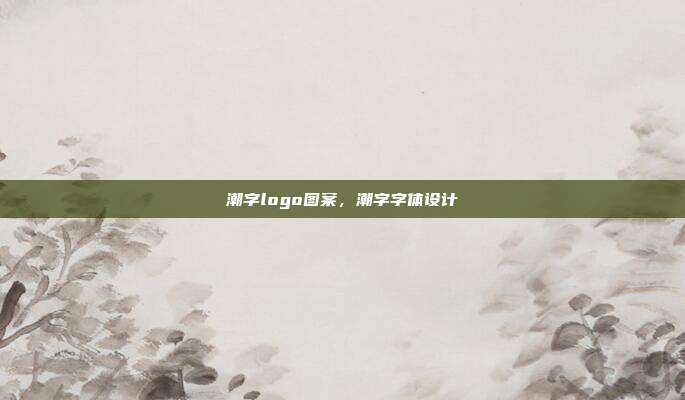 潮字logo图案,潮字字体设计