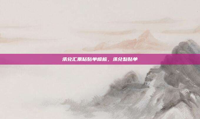 承兑汇票粘贴单模板,承兑黏贴单