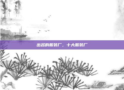 出名的服装厂,十大服装厂