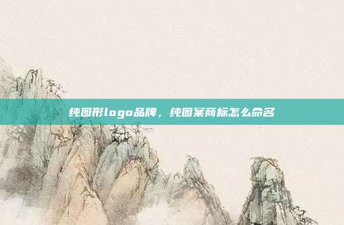 纯图形logo品牌,纯图案商标怎么命名