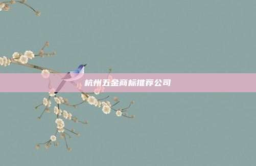 杭州五金商标推荐公司