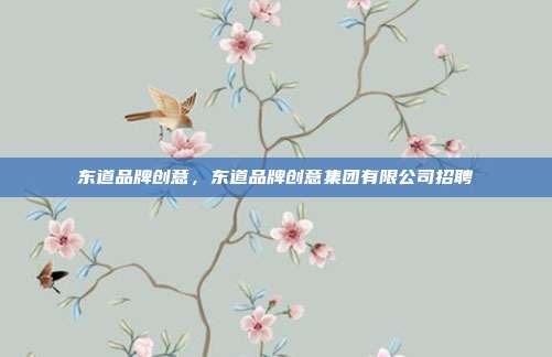 东道品牌创意,东道品牌创意集团有限公司招聘