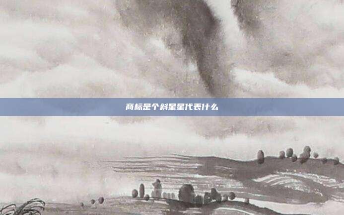 商标是个斜星星代表什么