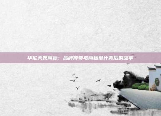 华伦天奴商标:品牌传奇与商标设计背后的故事