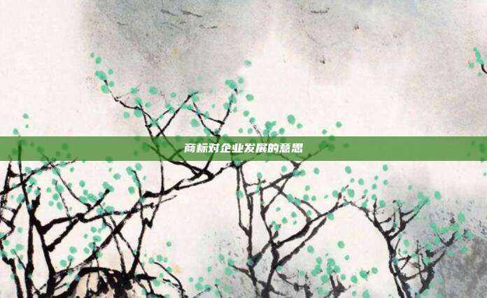 商标对企业发展的意思