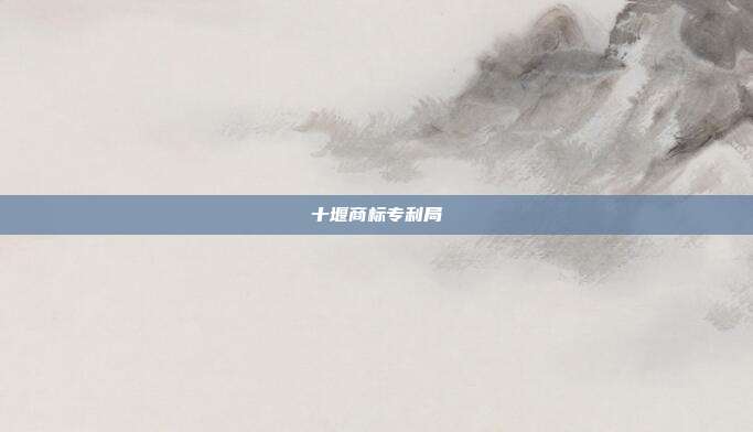 十堰商标专利局