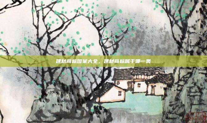 建材商标图案大全,建材商标属于哪一类