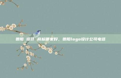 贵阳 设计 商标哪家好，贵阳logo设计公司电话