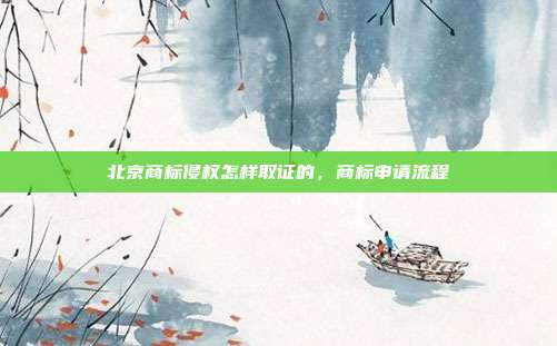 北京商标侵权怎样取证的，商标申请流程