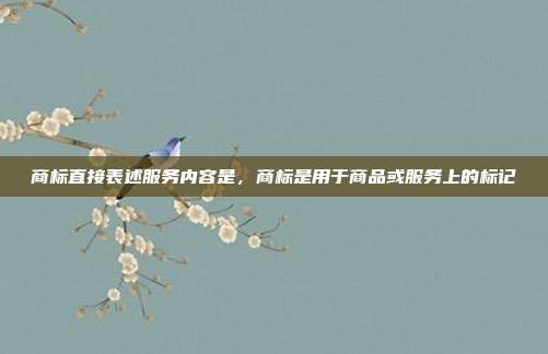商标直接表述服务内容是,商标是用于商品或服务上的标记