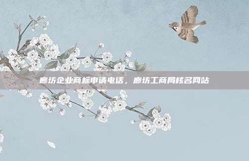 廊坊企业商标申请电话，廊坊工商局核名网站