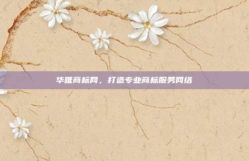 华唯商标网,打造专业商标服务网络