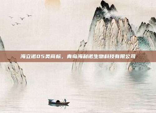 海立诺05类商标,青岛海利诺生物科技有限公司