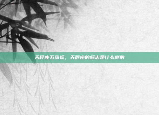 天秤座五商标，天秤座的标志是什么样的