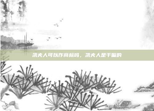 冼夫人可以作商标吗，冼夫人是干嘛的