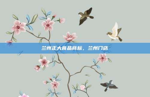 兰州正大食品商标，兰州门店