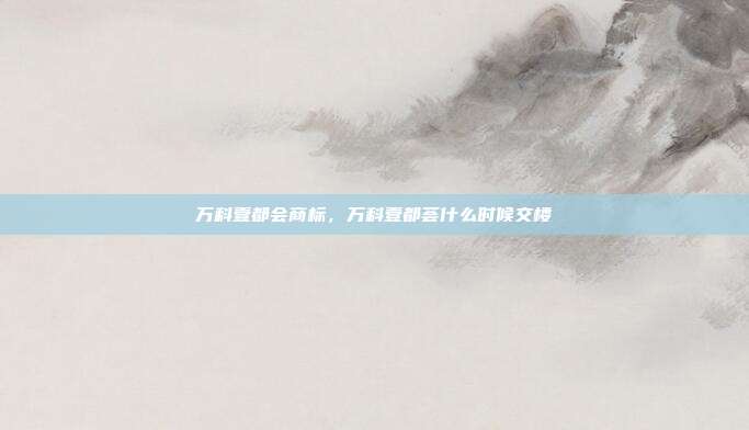 万科壹都会商标,万科壹都荟什么时候交楼