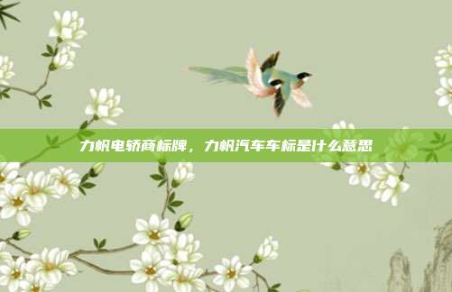 力帆电轿商标牌,力帆汽车车标是什么意思