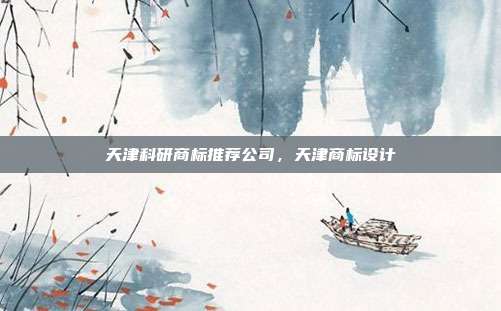天津科研商标推荐公司，天津商标设计