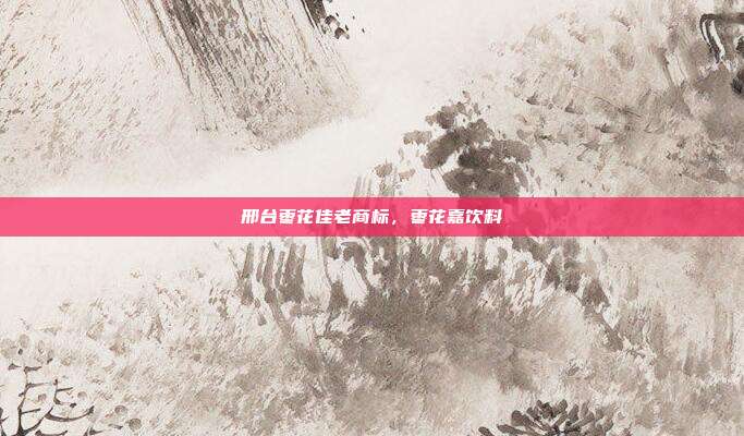 邢台枣花佳老商标，枣花嘉饮料