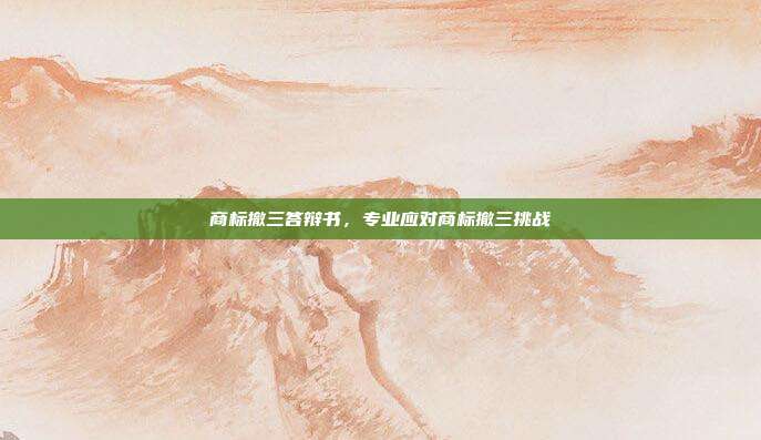 商标撤三答辩书,专业应对商标撤三挑战