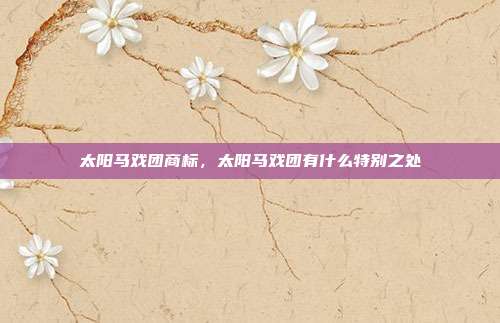 太阳马戏团商标,太阳马戏团有什么特别之处