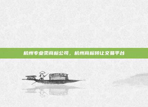 杭州专业卖商标公司,杭州商标转让交易平台