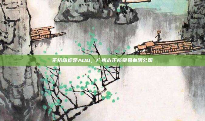 正裕商标是ADD，广州市正裕贸易有限公司