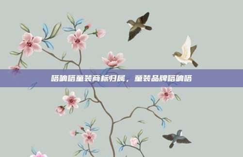 嗒嘀嗒童装商标归属，童装品牌嗒嘀嗒