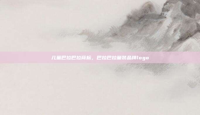 儿童巴拉巴拉商标，巴拉巴拉童装品牌logo