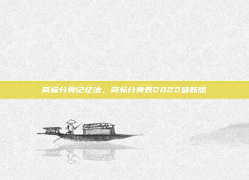商标分类记忆法,商标分类表2022最新版