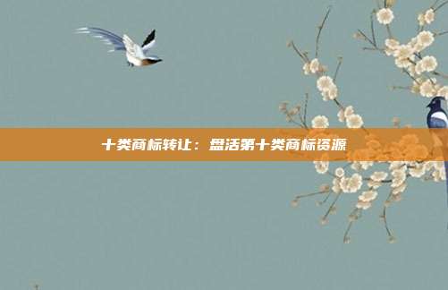 十类商标转让:盘活第十类商标资源