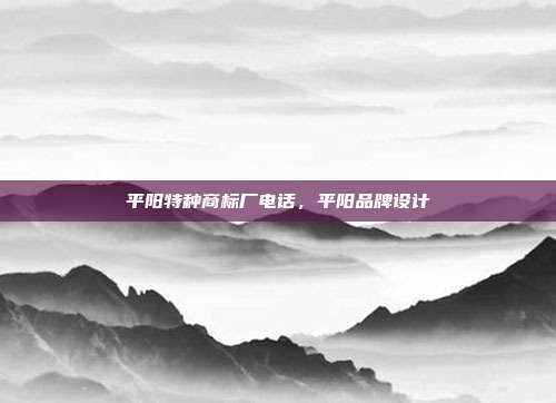 平阳特种商标厂电话,平阳品牌设计
