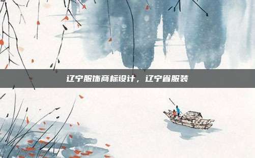 辽宁服饰商标设计，辽宁省服装