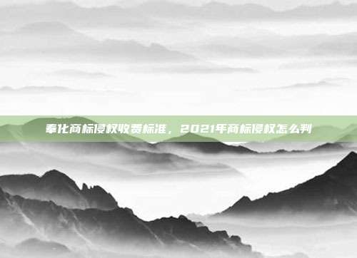 奉化商标侵权收费标准，2021年商标侵权怎么判