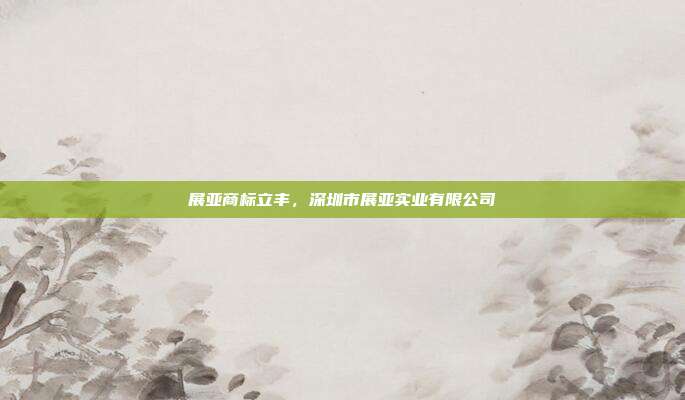 展亚商标立丰,深圳市展亚实业有限公司