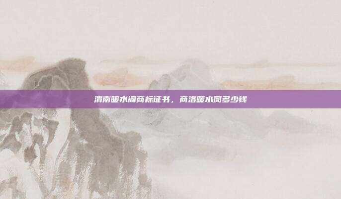 渭南暖水阁商标证书，商洛暖水阁多少钱
