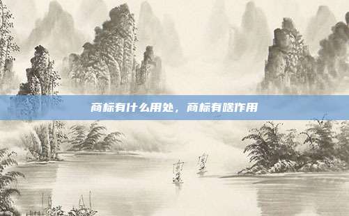商标有什么用处,商标有啥作用
