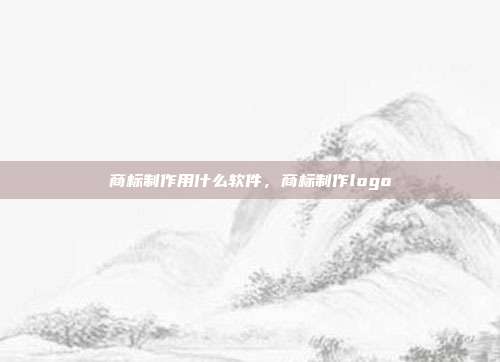商标制作用什么软件,商标制作logo