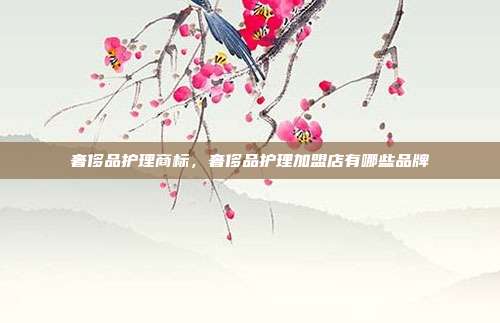奢侈品护理商标，奢侈品护理加盟店有哪些品牌