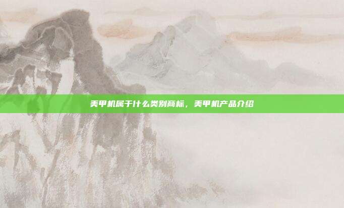 美甲机属于什么类别商标,美甲机产品介绍